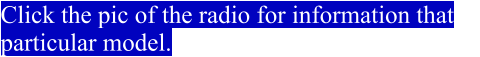 Click the pic of the radio for information on     that particular model.